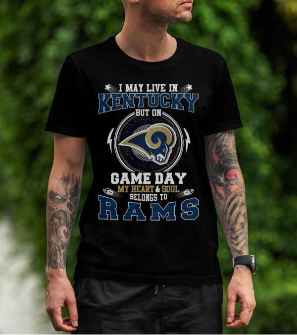 I May Live In Kentucky But On Game Day My Heart And Soul Belongs To Rams T-Shirt