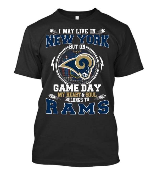 I May Live In New York But On Game Day My Heart & Soul Belongs To Rams T-Shirt