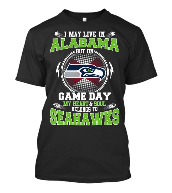 I May Live In Alabama But On Game Day My Heart & Soul Belongs To Seahawks T-Shirt