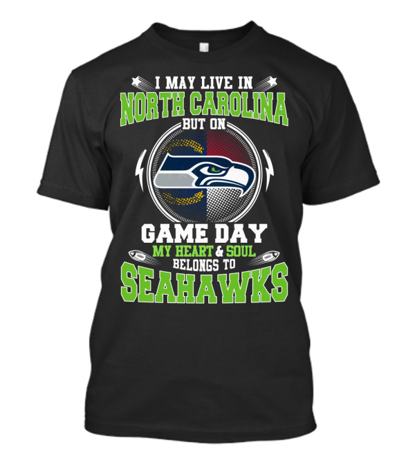 I May Live In North Carolina But On Game Day My Heart & Soul Belongs To Seahawks T-Shirt