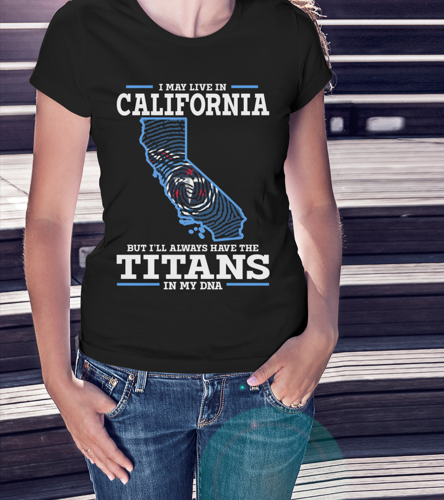 I May Live In California But I'll Always Have The Titans In My Dna T-Shirt