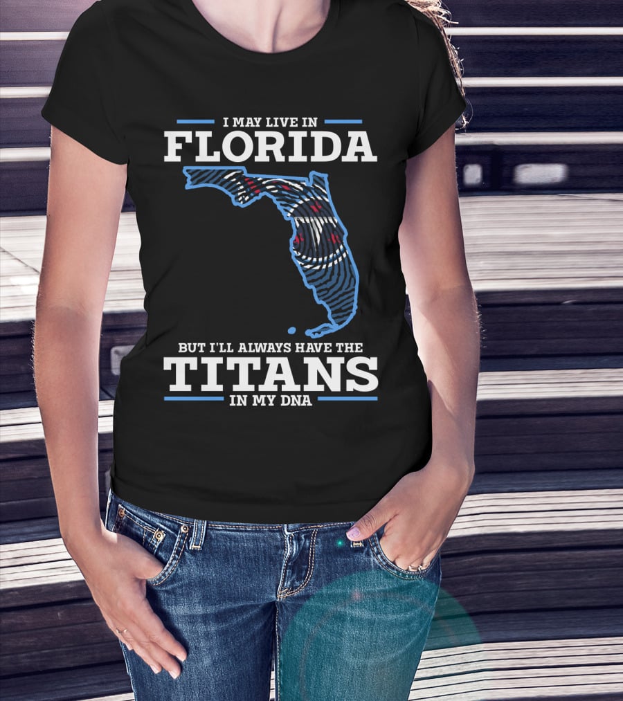 I May Live In Florida But I'll Always Have The Titans In My Dna T-Shirt