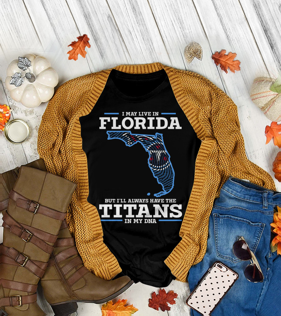 I May Live In Florida But I'll Always Have The Titans In My Dna T-Shirt