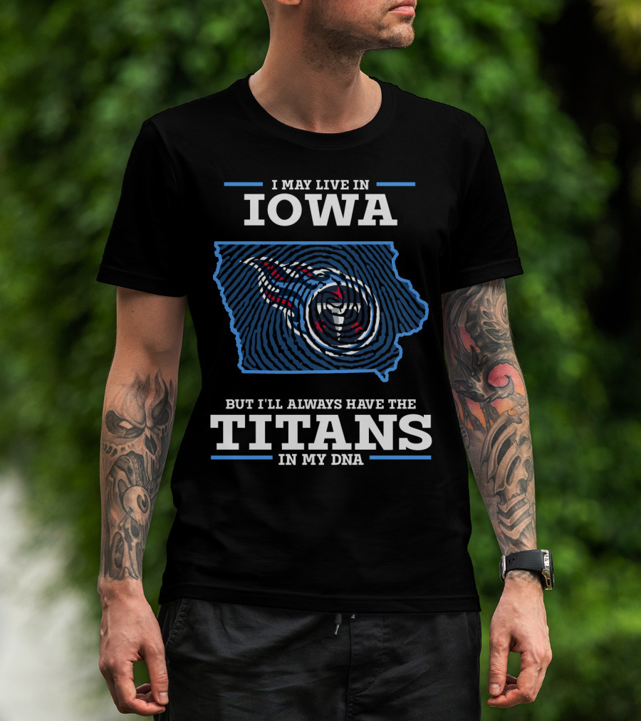 I May Live In Iowa But I'll Always Have The Titans In My Dna T-Shirt
