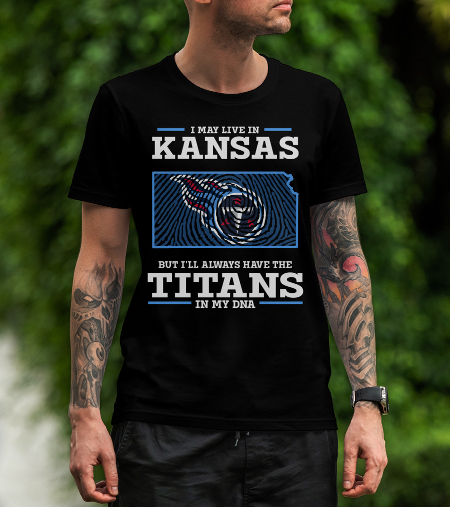 I May Live In Kansas But I'll Always Have The Titans In My Dna T-Shirt