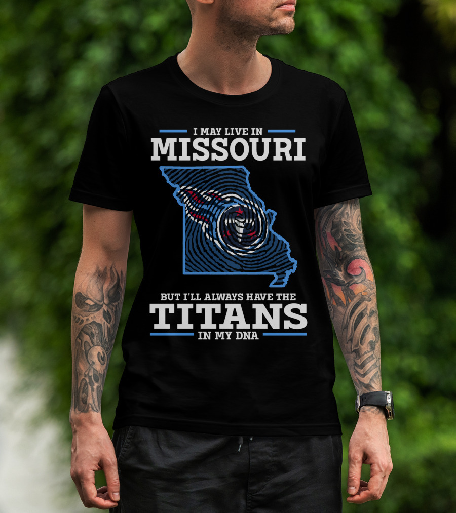 Missouri I May Live In But I'll Always Have The Titans In My Dna T-Shirt