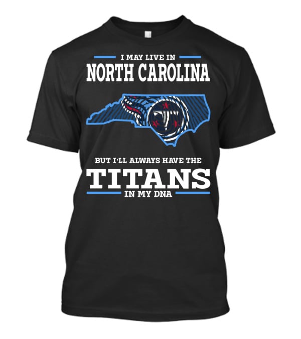 I May Live In North Carolina But I'll Always Have The Titans In My Dna T-Shirt