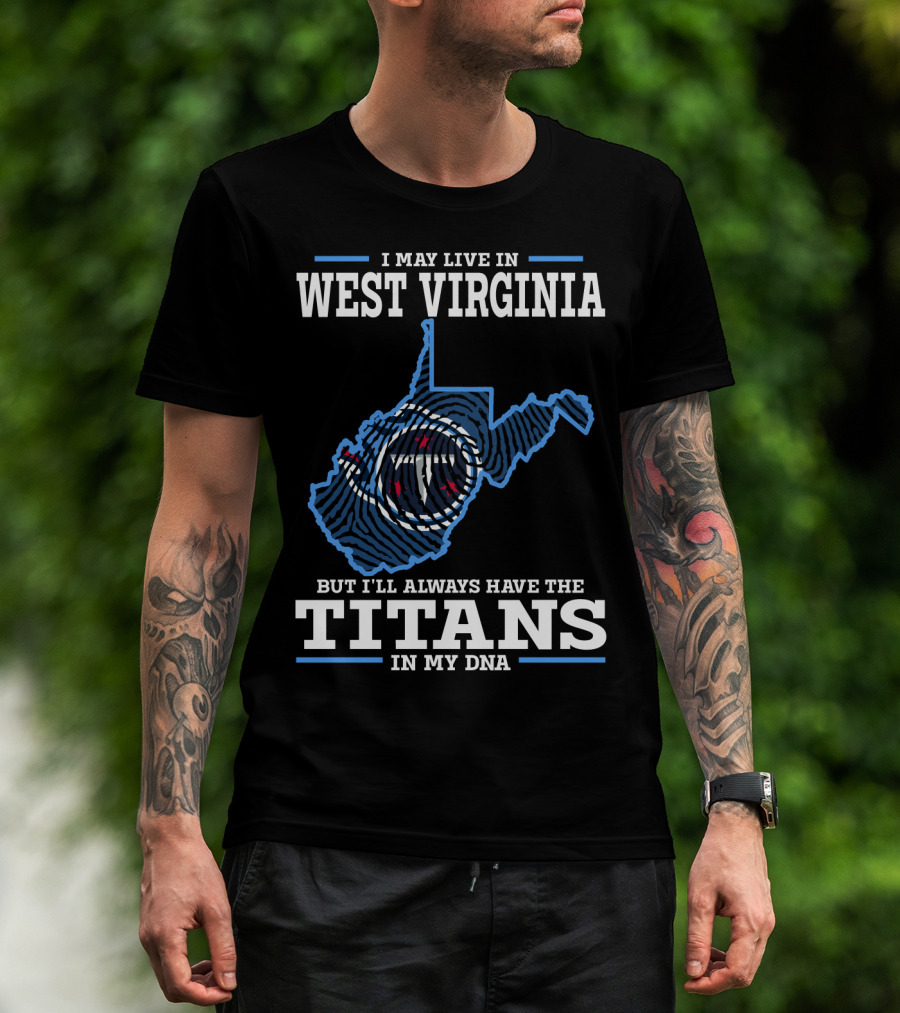 I May Live In West Virginia But I'll Always Have The Titans In My Dna T-Shirt