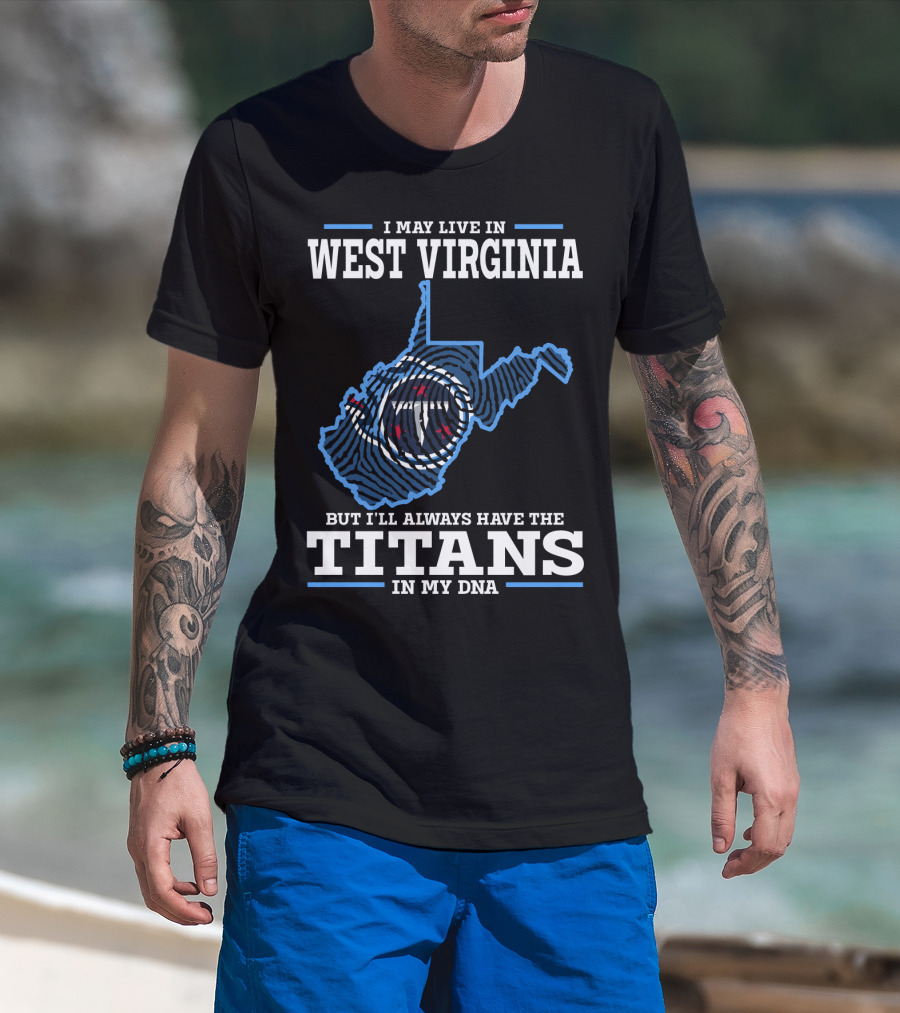 I May Live In West Virginia But I'll Always Have The Titans In My Dna T-Shirt