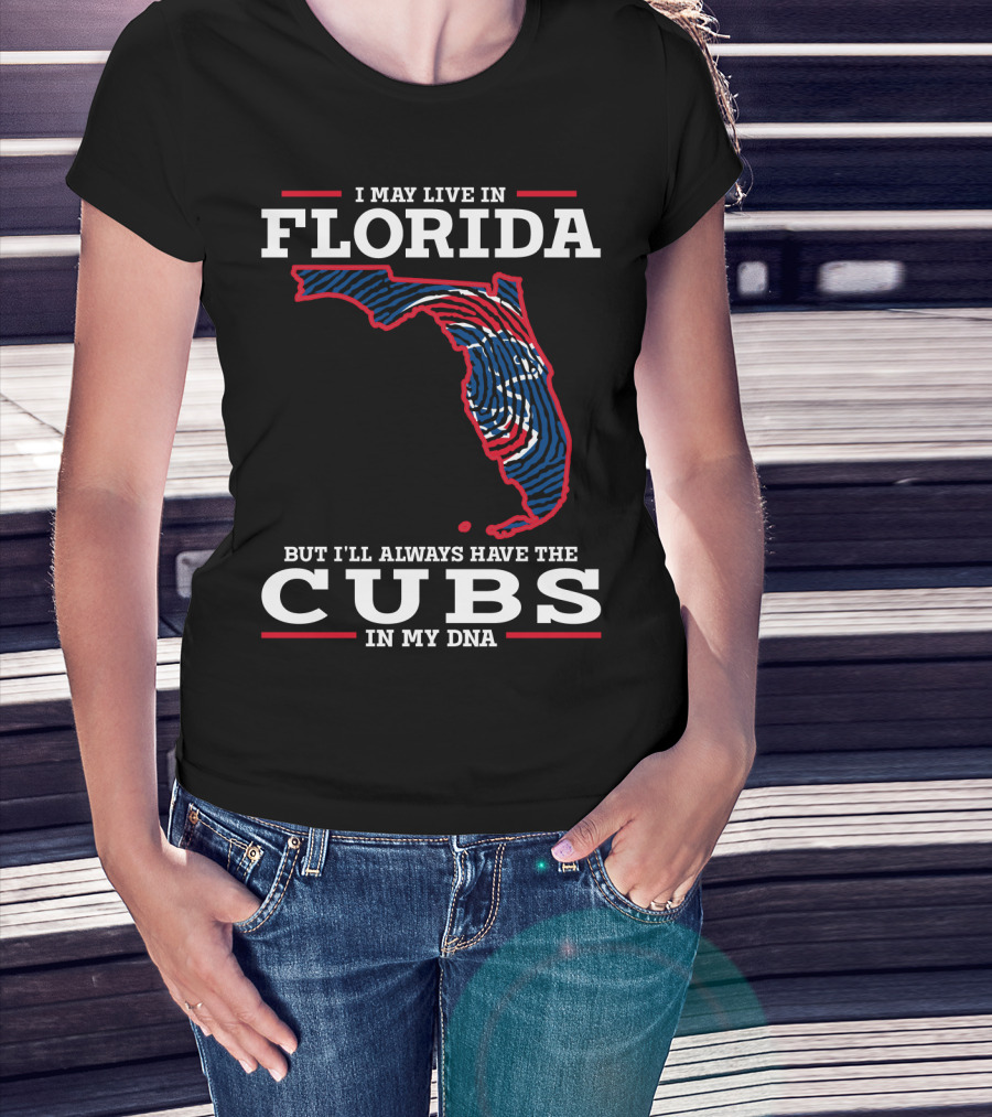 Cubs Florida I May Live IN Florida But I'll Always Have The Cubs IN My Dna T-Shirt