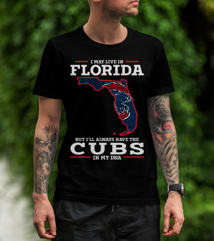 Cubs Florida I May Live IN Florida But I'll Always Have The Cubs IN My Dna T-Shirt