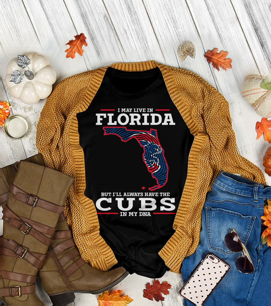 CUBS FLORIDA I MAY LIVE IN FLORIDA BUT I'LL ALWAYS HAVE THE CUBS IN MY DNA T-Shirt