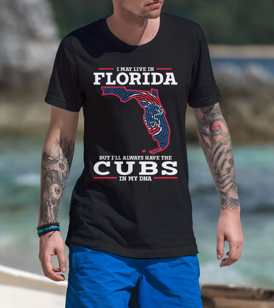 Cubs Florida I May Live IN Florida But I'll Always Have The Cubs IN My Dna T-Shirt