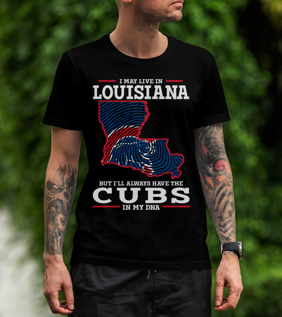 I May Live In Louisiana But I'll Always Have The Cubs In My DNA T-Shirt