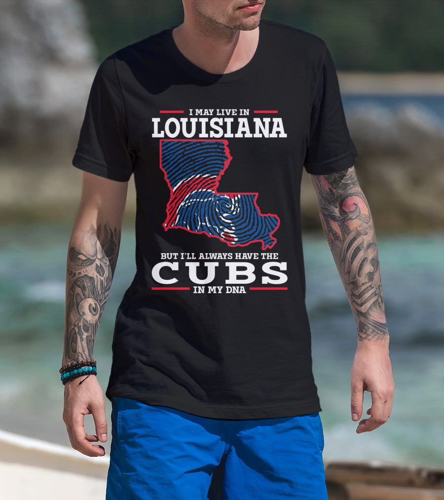 I May Live In Louisiana But I'll Always Have The Cubs In My DNA T-Shirt
