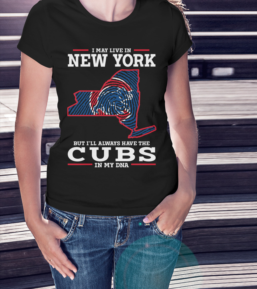 I May Live In New York But I'll Always Have The Cubs In My DNA T-Shirt