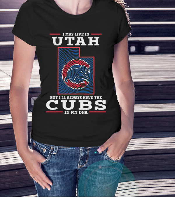 I May Live In Utah But I'll Always Have The Cubs In My DNA T-Shirt