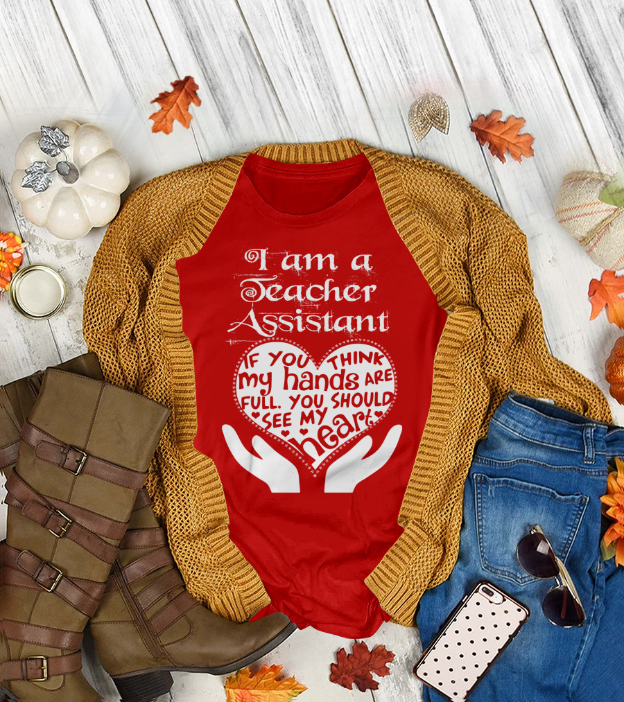 I Am A Teacher Assistant If You Think My Hands Are Full You Should See My Heart Red Heart Hands T-Shirt