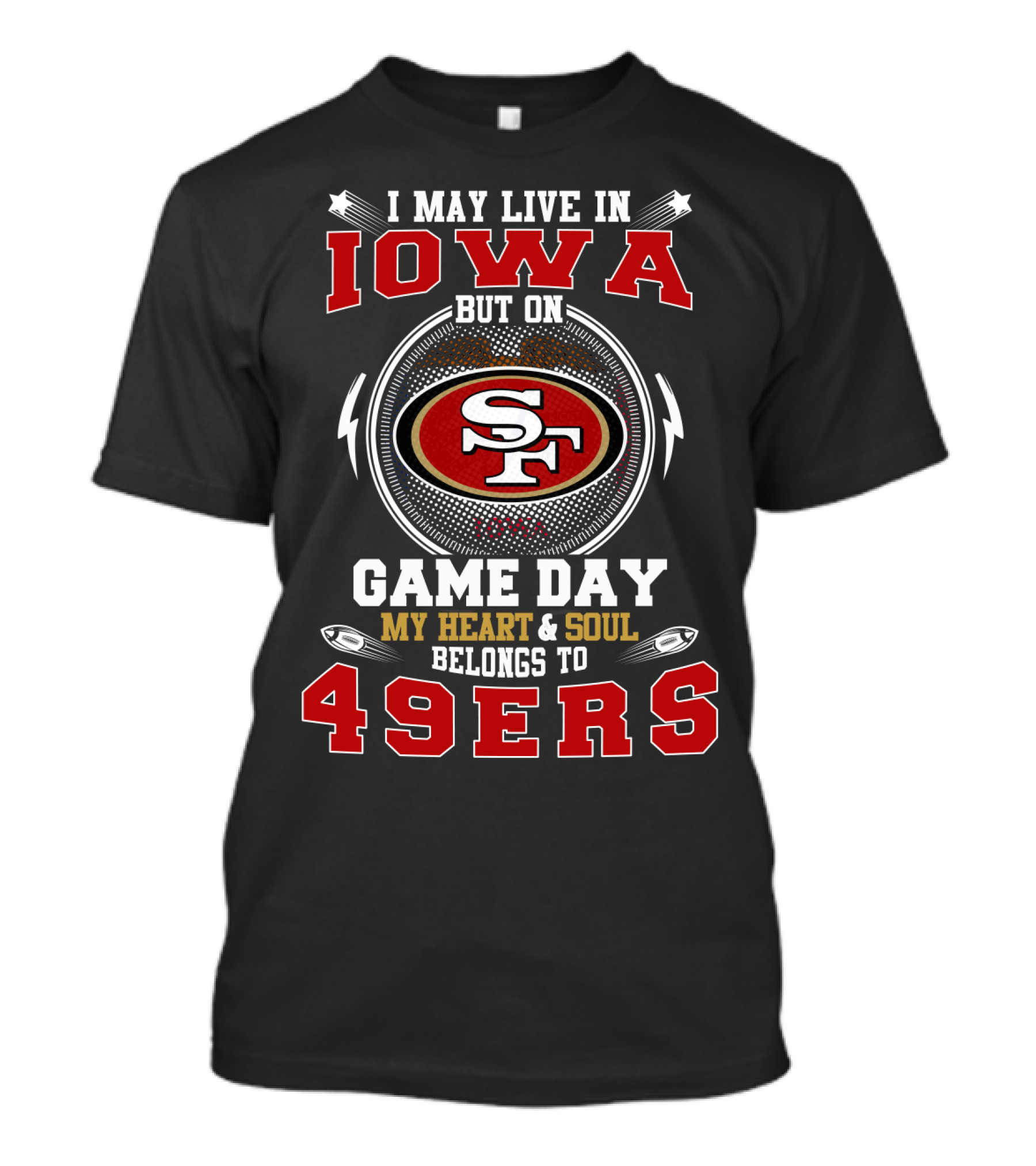 I May Live In Iowa But On Game Day My Heart And Soul Belongs To 49ers T-Shirt