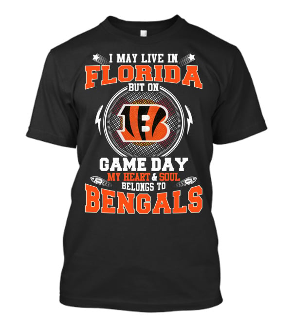 I May Live IN Florida But On Game Day My Heart And Soul Belongs To Bengals T-Shirt