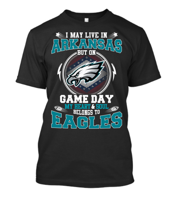 I May Live In Arkansas But On Game Day My Heart And Soul Belongs To Eagles T-Shirt