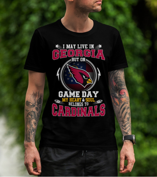 I MAY LIVE IN GEORGIA BUT ON GAME DAY MY HEART And SOUL BELONGS TO CARDINALS T-Shirt