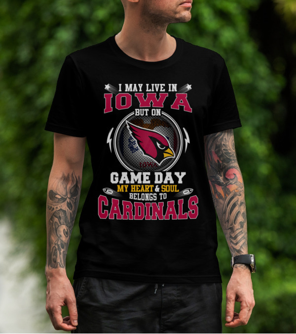 I May Live In Iowa But On Game Day My Heart And Soul Belongs To Cardinals T-Shirt