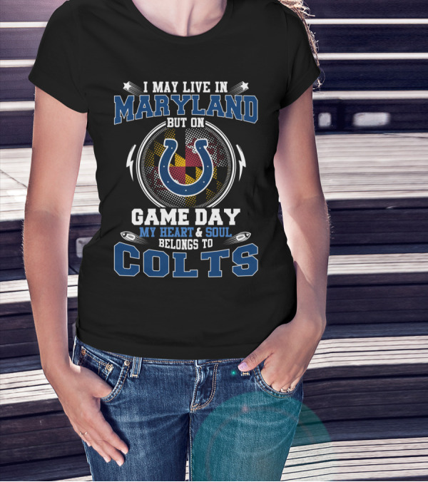 I May Live In Maryland But On Game Day My Heart And Soul Belongs To Colts T-Shirt