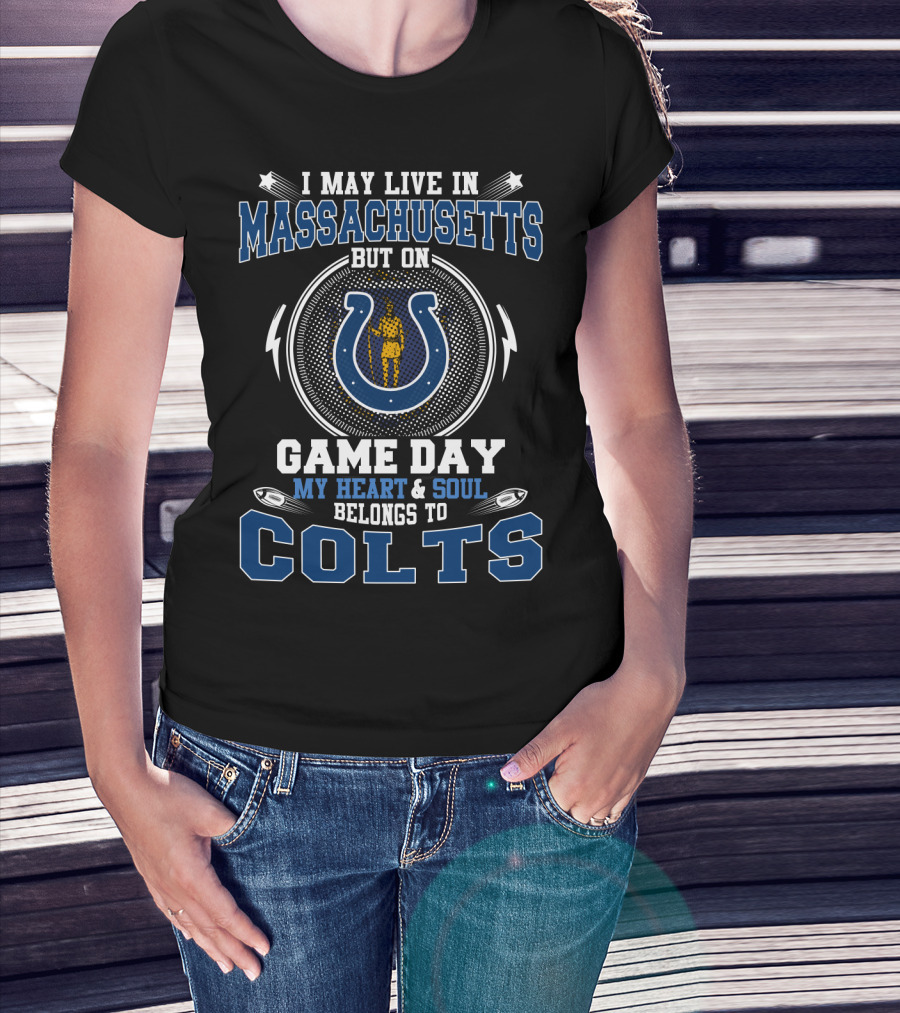 I May Live In Massachusetts But On Game Day My Heart And Soul Belongs To Colts T-Shirt