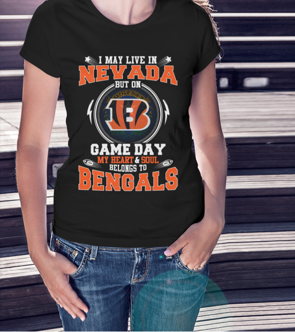 I May Live In Nevada But On Game Day My Heart And Soul Belongs To Bengals T-Shirt