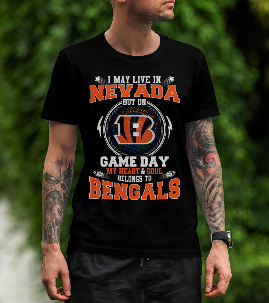I May Live In Nevada But On Game Day My Heart And Soul Belongs To Bengals T-Shirt