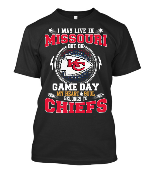 I MAY LIVE IN MISSOURI BUT ON GAME DAY MY HEART AND SOUL BELONGS TO CHIEFS KC T-Shirt