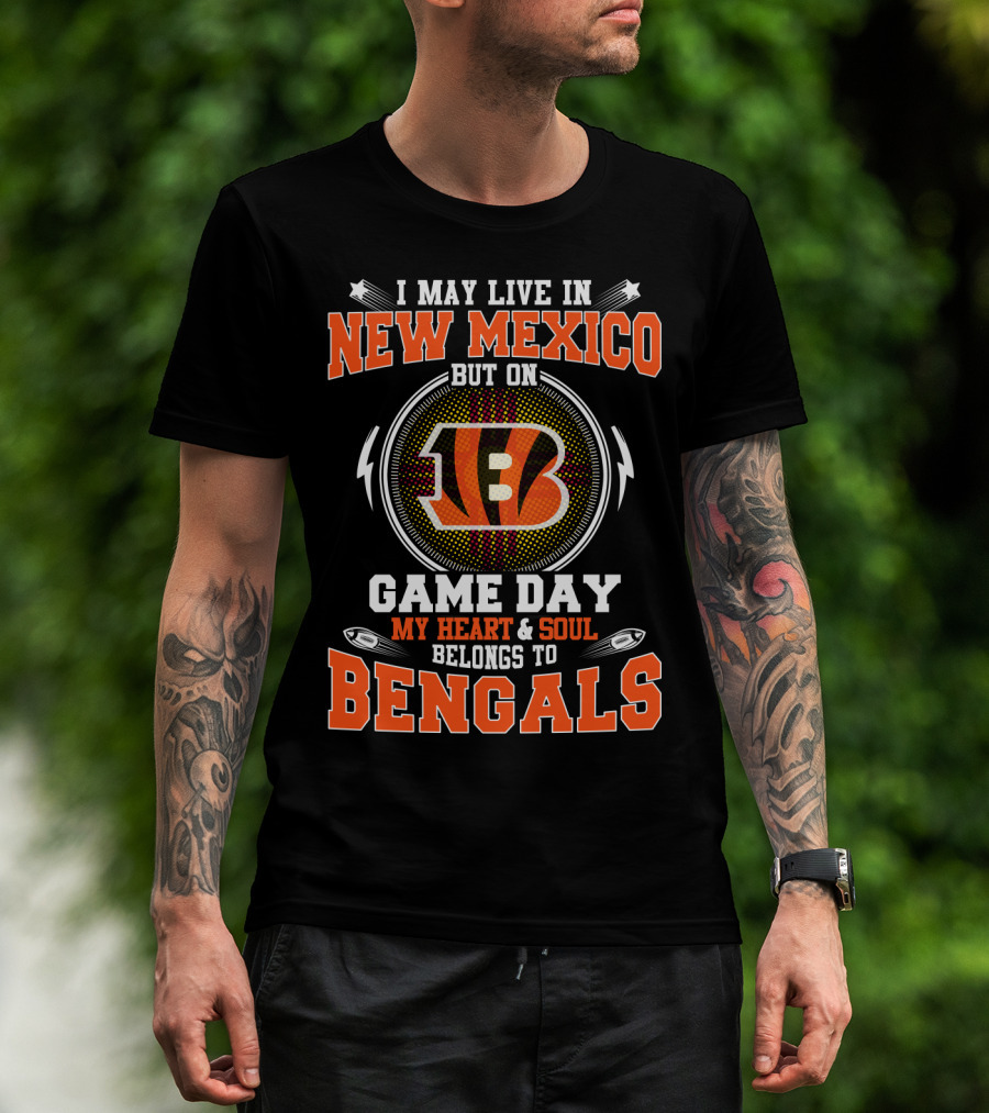 I May Live In New Mexico But On Game Day My Heart And Soul Belongs To Bengals Football Fans T-Shirt
