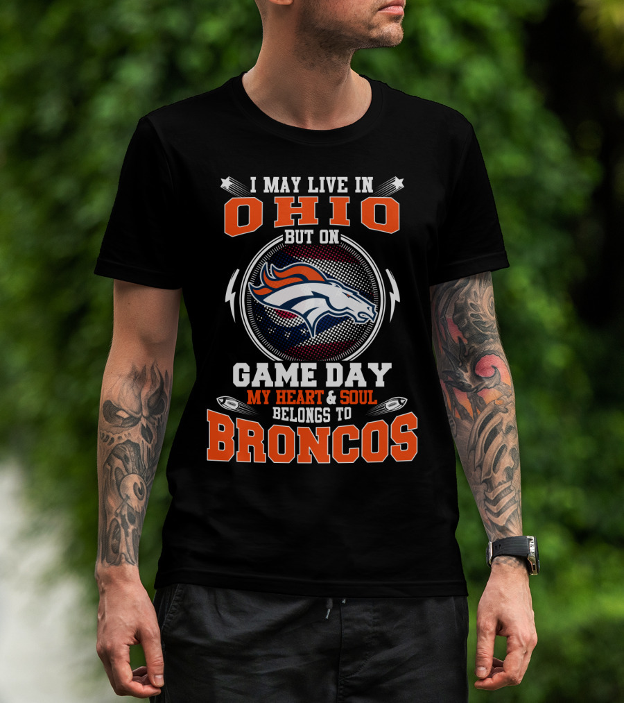 I May Live In Ohio But On Game Day My Heart And Soul Belongs To Denver Broncos T-Shirt