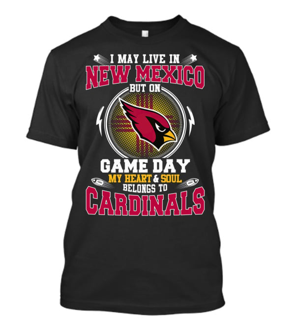 I May Live In New Mexico But On Game Day My Heart And Soul Belongs To Cardinals Arizona Football T-Shirt