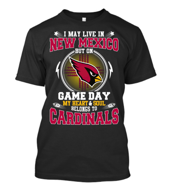 I May Live In New Mexico But On Game Day My Heart And Soul Belongs To Cardinals Arizona Football T-Shirt