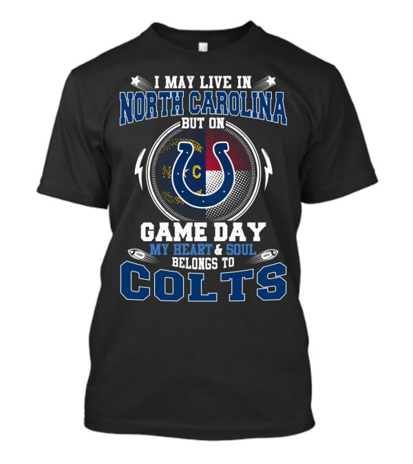 I May Live In North Carolina But On Game Day My Heart And Soul Belongs To Colts With State Flag And Horseshoe Symbol T-Shirt