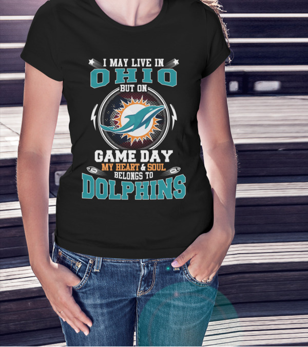 I MAY LIVE IN OHIO BUT ON GAME DAY MY HEART And SOUL BELONGS TO DOLPHINS T-Shirt