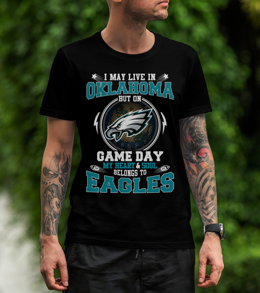 I May Live In Oklahoma But On Game Day My Heart And Soul Belongs To Eagles Football T-Shirt