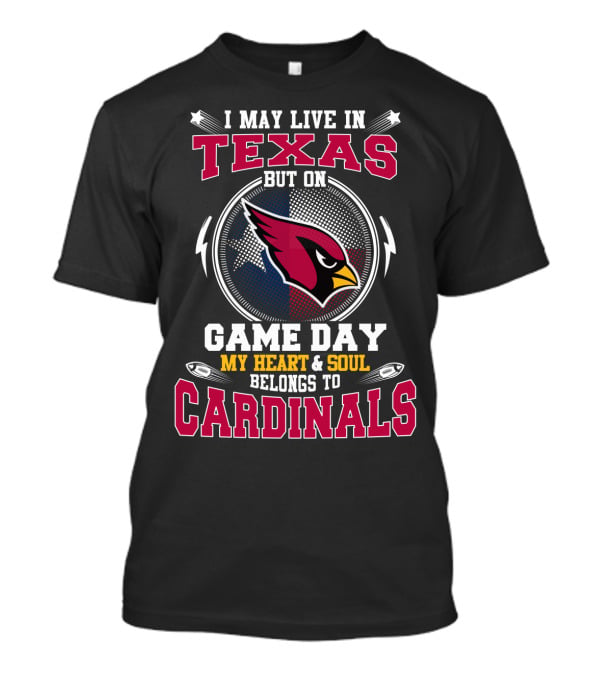 I May Live IN Texas But On Game Day My Heart And Soul Belongs To Cardinals T-Shirt