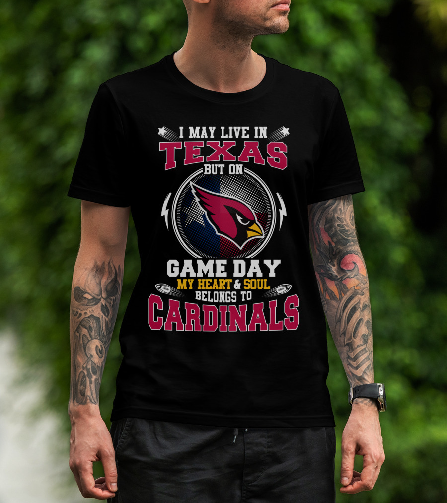 I May Live IN Texas But On Game Day My Heart And Soul Belongs To Cardinals T-Shirt