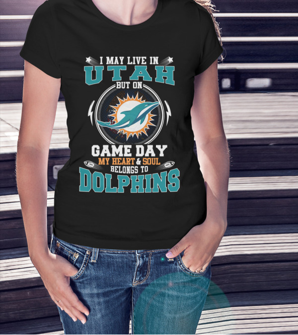 I MAY LIVE IN UTAH BUT ON GAME DAY MY HEART And SOUL BELONGS TO DOLPHINS T-Shirt