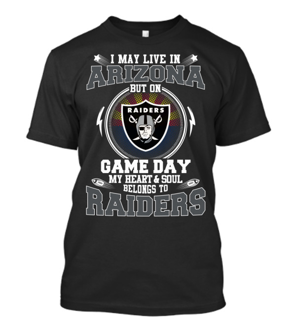 I May Live In Arizona But On Game Day My Heart And Soul Belongs To Raiders T-Shirt
