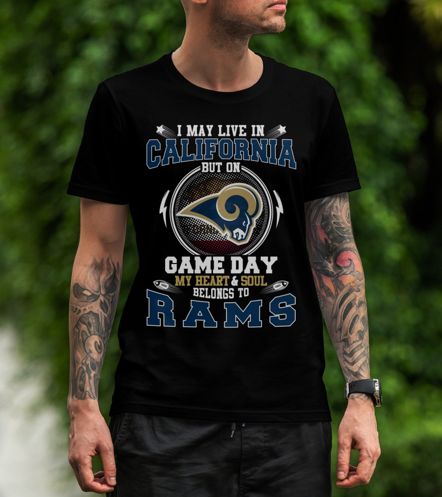 I May Live IN California But On Game Day My Heart And Soul Belongs To Rams T-Shirt