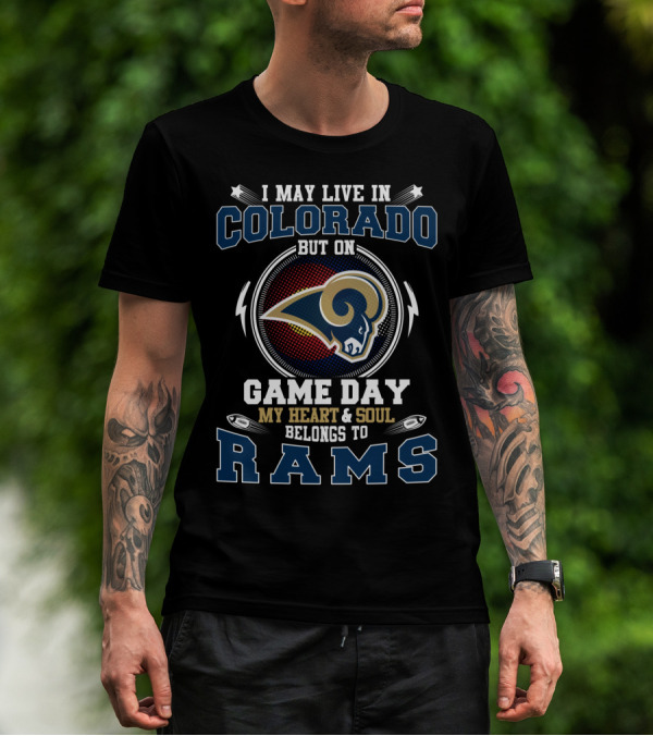 I May Live In Colorado But On Game Day My Heart And Soul Belongs To Rams T-Shirt