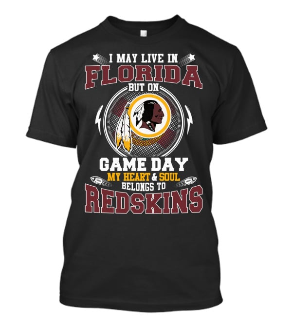 I May Live In Florida But On Game Day My Heart & Soul Belongs To Redskins T-Shirt
