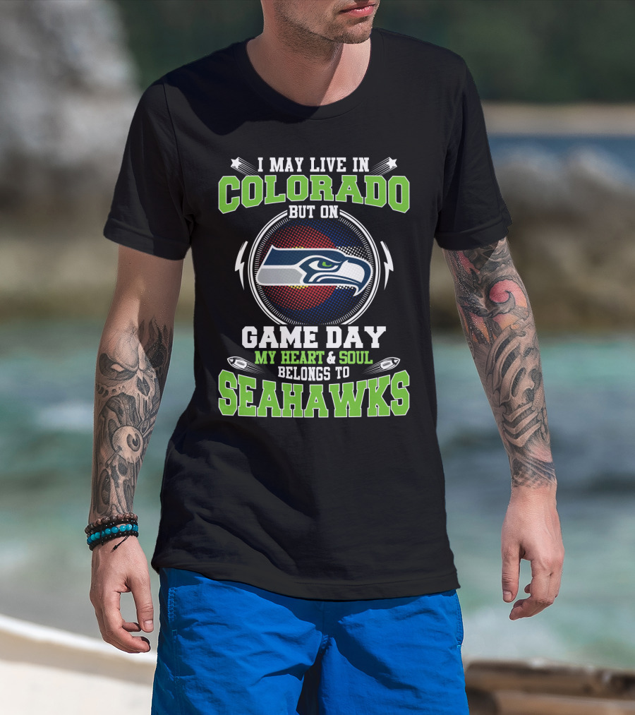 I May Live In Colorado But On Game Day My Heart And Soul Belongs To Seahawks T-Shirt