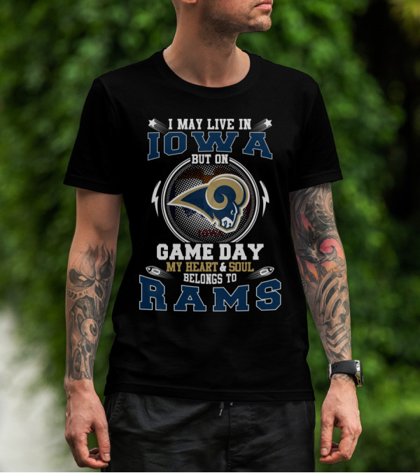 I May Live In Iowa But On Game Day My Heart And Soul Belongs To Rams T-Shirt