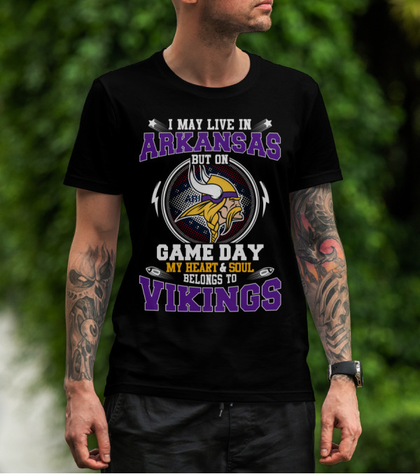 I May Live In Arkansas But On Game Day My Heart And Soul Belongs To Vikings T-Shirt