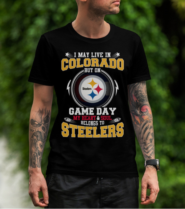 I May Live In Colorado But On Game Day My Heart & Soul Belongs To Steelers T-Shirt